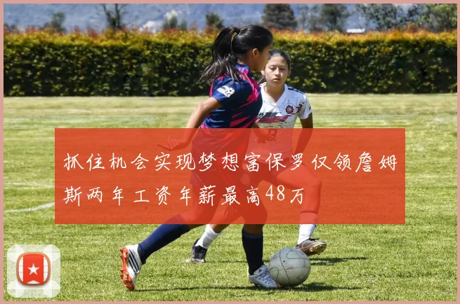 抓住机会实现梦想富保罗仅领詹姆斯两年工资年薪最高48万