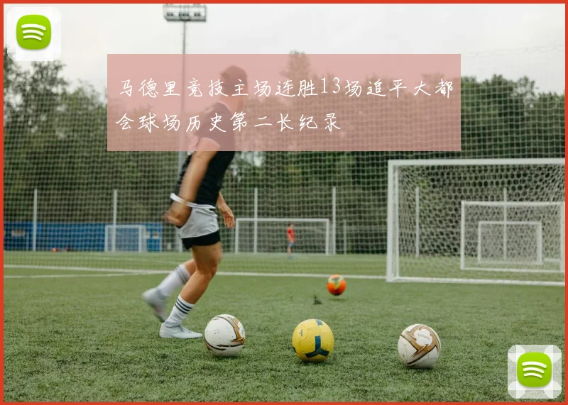 马德里竞技主场连胜13场追平大都会球场历史第二长纪录