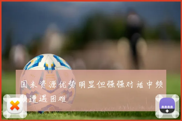 国米资源优势明显但强强对话中频频遭遇困难