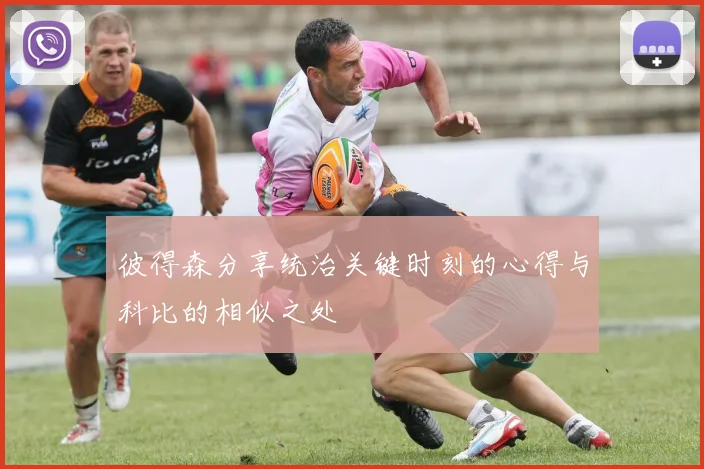 彼得森分享统治关键时刻的心得与科比的相似之处